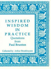 Inspired Wisdom in Practice: Quotations from Paul Brunton
