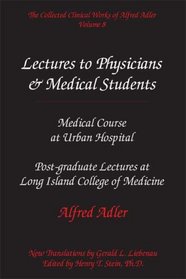 The Collected Clinical Works of Alfred Adler, Volume 8 - Lectures to Physicians & Medical Students: Medical Course at Urban Hospital & Postgraduate Lectures at Long Island College of Medicine