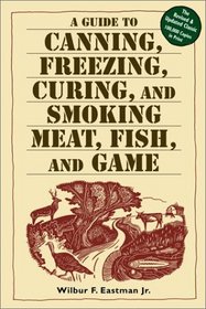 A Guide to Canning, Freezing, Curing  Smoking Meat, Fish  Game