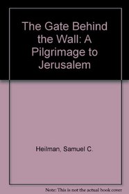 The Gate Behind the Wall : A Pilgrimage to Jerusalem