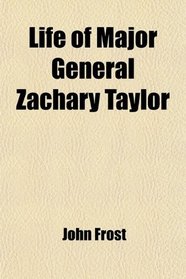 Life of Major General Zachary Taylor