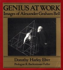 Genius at Work: Images of Alexander Graham Bell