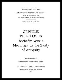 Orpheus Philologus: Bachofen Versus Mommsen on the Study of Antiquity: Transactions, APS (vol. 73, part 5)