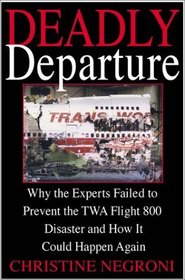 Deadly Departure: Why the Experts Failed to Prevent the TWA Flight 800 Disaster and How It Could Happen Again