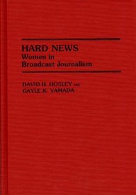 Hard News: Women in Broadcast Journalism (Contributions in Women's Studies)
