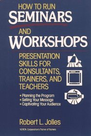 How to Run Seminars and Workshops: Presentation Skills for Consultants, Trainers, and Teachers