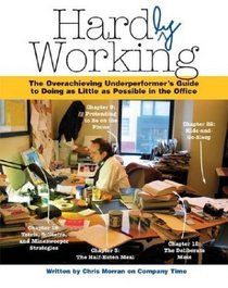 Hardly Working : The Overachieving Underperformer's Guide to Doing as Little as Possible in the Office