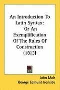 An Introduction To Latin Syntax: Or An Exemplification Of The Rules Of Construction (1813)