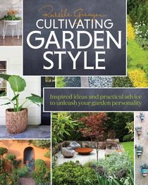 Cultivating Garden Style: Inspired Ideas and Practical Advice to Unleash Your Garden Personality