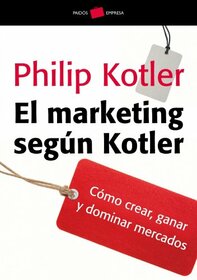 El marketing segn Kotler: Cmo crear, ganar y dominar los mercados