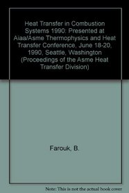 Heat Transfer in Combustion Systems 1990: Presented at Aiaa/Asme Thermophysics and Heat Transfer Conference, June 18-20, 1990, Seattle, Washington (Proceedings of the Asme Heat Transfer Division)