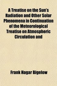 A Treatise on the Sun's Radiation and Other Solar Phenomena, in Continuation of the Meteorological Treatise on Atmospheric Circulation and