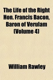 The Life of the Right Hon. Francis Bacon, Baron of Verulam (Volume 4)