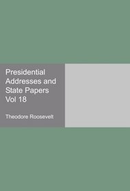 Presidential Addresses and State Papers Vol 18