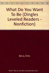 What Do You Want To Be (Dingles Leveled Readers - Nonfiction)