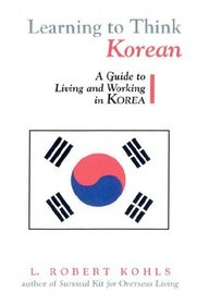 Learning to Think Korean: A Guide to Living and Working in Korea (The Interact Series)