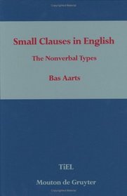 Small Clauses in English: The Nonverbal Types (Topics in English Linguistics)