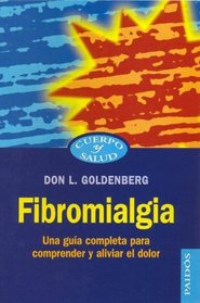 Fibromialgia / Fibromyalgia: Una Guia Completa para Comprender y Aliviar el Dolor / Gudie to Understanding and Getting Relief from the Pain that Won't go Away (Cuerpo Y Salud / Body and Health)