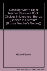 Deciding What's Right Teacher Resource Book: Choices in Literature, Bronze (Choices in Literature (Bronze Teacher's Guides))