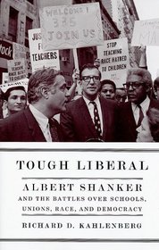 Tough Liberal: Albert Shanker and the Battles Over Schools, Unions, Race, and Democracy (Columbia Studies in Contemporary American History)