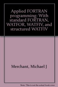 Applied FORTRAN programming: With standard FORTRAN, WATFOR, WATFIV, and structured WATFIV