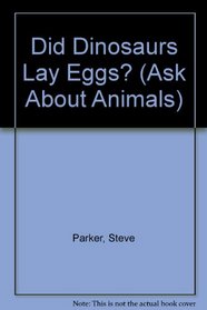 Did Dinosaurs Lay Eggs? (Ask About Animals)