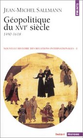 Nouvelle histoire des relations internationales, tome 1 : Gopolitique du XVIe sicle 1490-1618