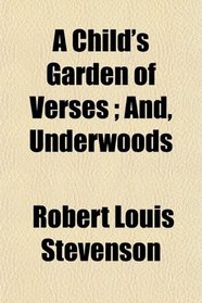 A Child's Garden of Verses ; And, Underwoods