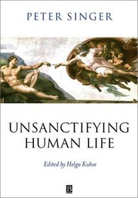 Unsanctifying Human Life: Essays on Ethics