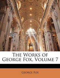 The Works of George Fox, Volume 7