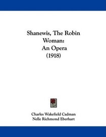 Shanewis, The Robin Woman: An Opera (1918)