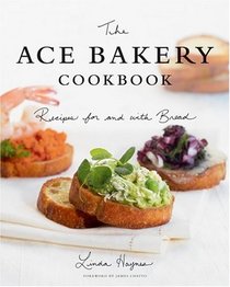 The ACE Bakery Cookbook: Recipes for and With Bread