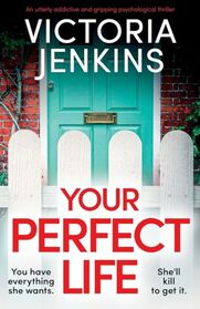 Your Perfect Life: An utterly addictive and gripping psychological thriller