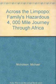 Across the Limpopo: Family's Hazardous 4, 000 Mile Journey Through Africa