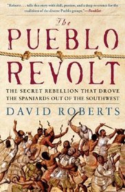 The Pueblo Revolt : The Secret Rebellion that Drove the Spaniards Out of the Southwest