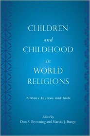Children and Childhood in World Religions: Primary Sources and Texts (Series in Childhood Studies) (Rutgers Series in Childhood Studies)