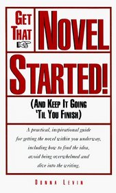 Get That Novel Started!: (And Keep It Going 'Til You Finish (And Keep Going 'til You Finish)