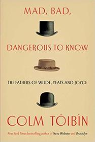 Mad, Bad, Dangerous to Know: The Fathers of Wilde, Yeats, and Joyce
