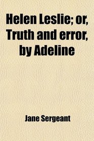 Helen Leslie; or, Truth and error, by Adeline