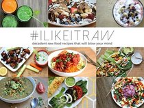 #ILikeItRaw: Decadent Raw Food Recipes That Will Blow Your Mind (Raw Till Whenever Recipe Books) (Volume 3)