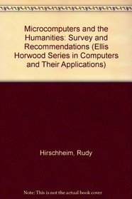 Microcomputers and the Humanities: Survey and Recommendations (Ellis Horwood Series in Computers and Their Applications)