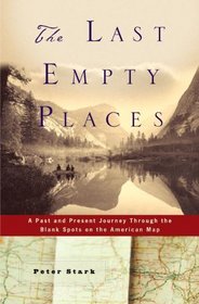 The Last Empty Places: A Past and Present Journey Through the Blank Spots on the American Map