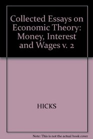 Collected Essays on Economic Theory: Money, Interest and Wages v. 2 (Collected essays on economic theory)