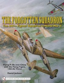 The Forgotten Squadron: The 449th Fighter Squadron in World War II - Flying P-38s with the Flying Tigers, 14th Air Force