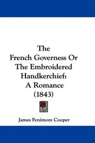 The French Governess Or The Embroidered Handkerchief: A Romance (1843)