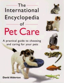 The International Encyclopedia of Pet Care: A Practical Guide to Choosing and Caring for Your Pets