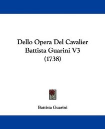 Dello Opera Del Cavalier Battista Guarini V3 (1738) (Italian Edition)
