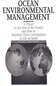 Ocean Environmental Management: A Primer on the Role of the Oceans and How to Maintain Their Contributions to Life On Earth