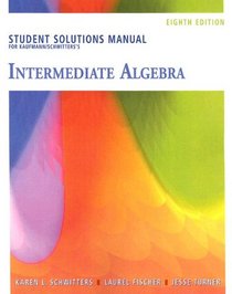 Student Solutions Manual for Kaufmann/Schwitters' Intermediate Algebra, 8th
