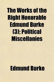 The Works of the Right Honorable Edmund Burke (3); Political Miscellanies